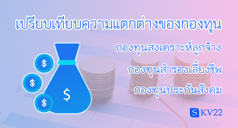 เปรียบเทียบระหว่าง กองทุนสงเคราะห์ลูกจ้าง/กองทุนสำรองเลี้ยงชีพ/กองทุนประกันสังคม แตกต่างกันอย่างไร
